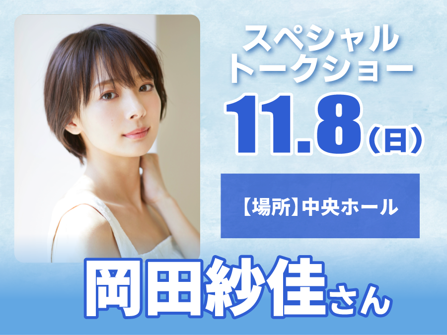 11/8（日）注目イベント　岡田紗佳さん　スペシャルトークショー！！　【場所】中央ホール